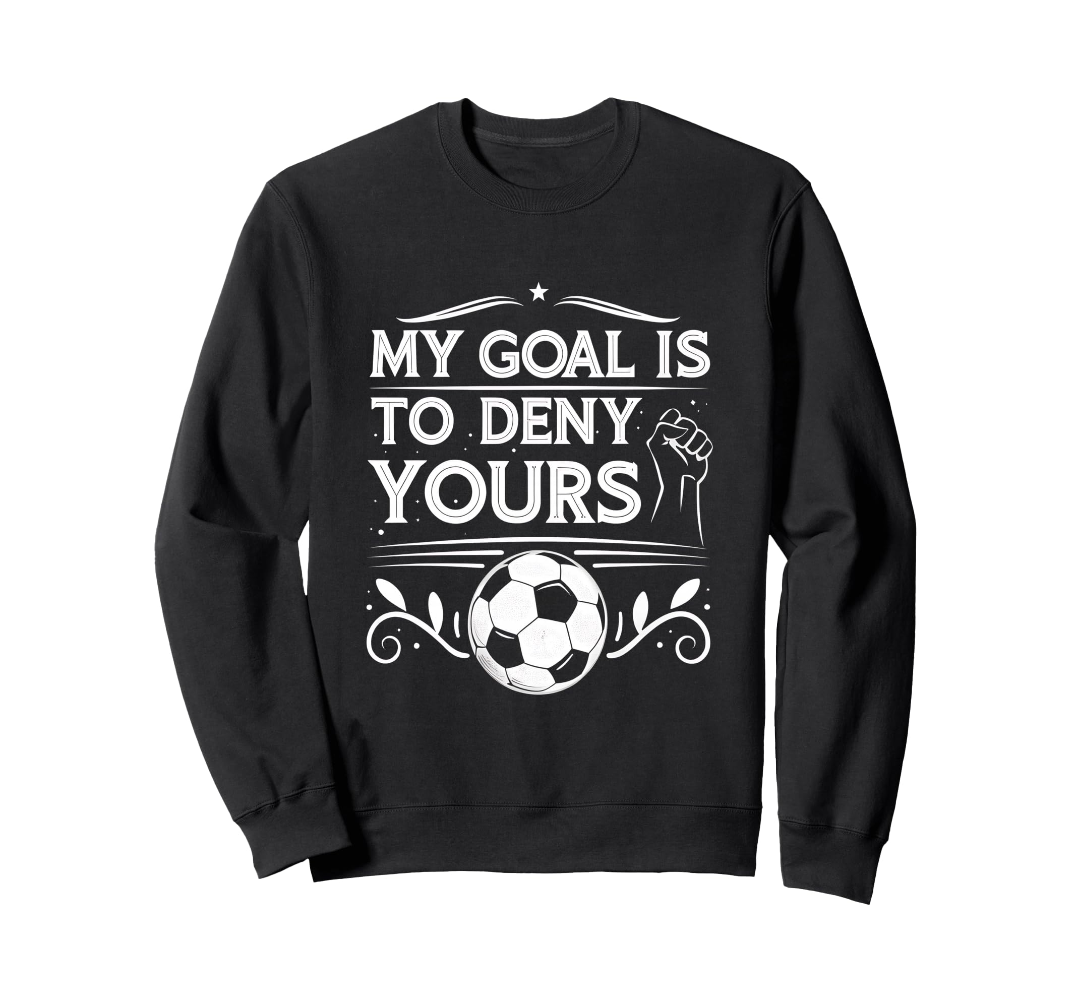 My Goal Is To Deny Yours Soccer Sweatshirt - Unique Graphic for Adults