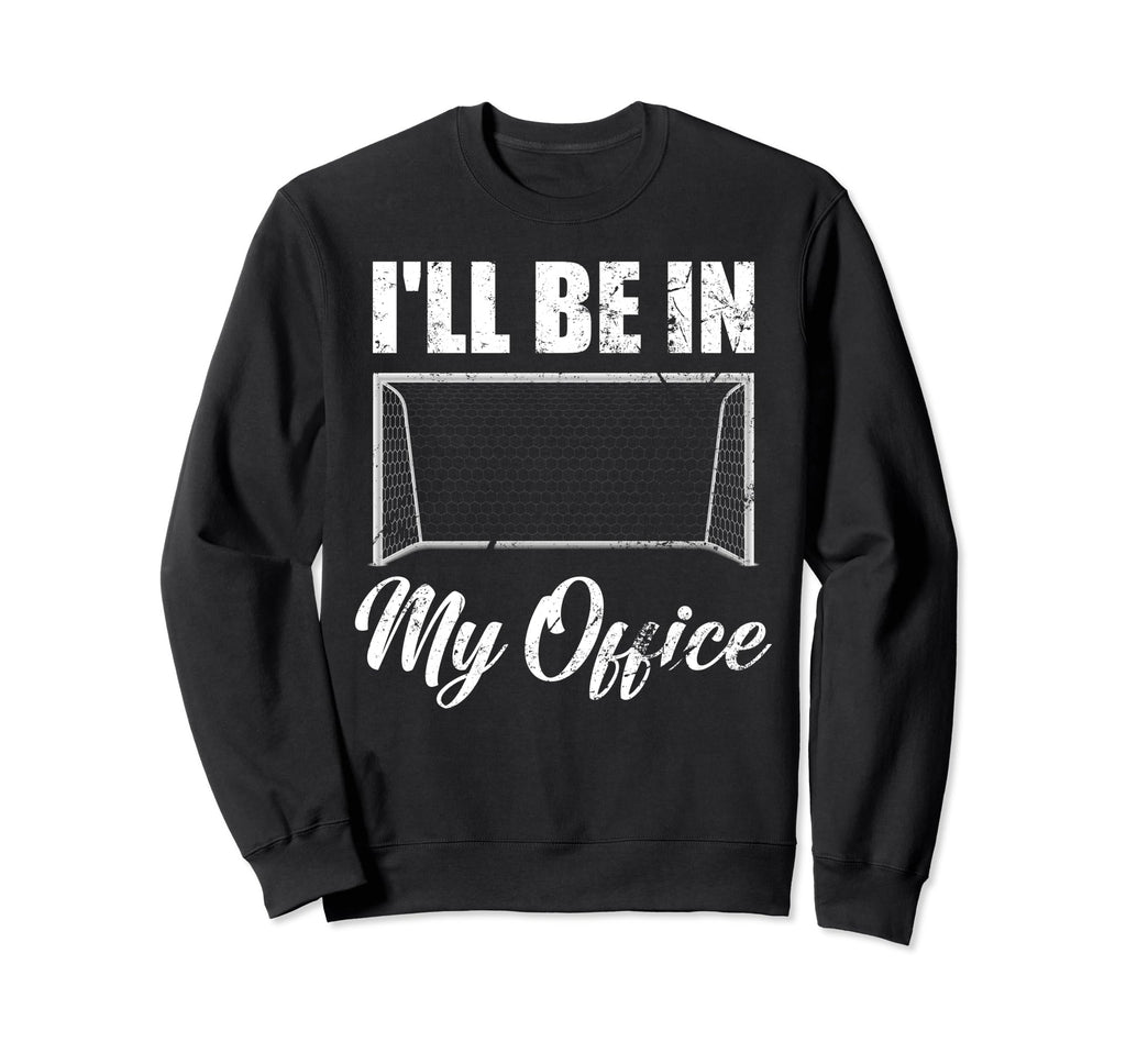 Ill Be My Office Soccer Funny Sweatshirt - Fun Novelty Design Men Women