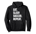 Funny Eat Sleep Soccer Repeat Soccer Hoodie - Fun Novelty Design Men Women