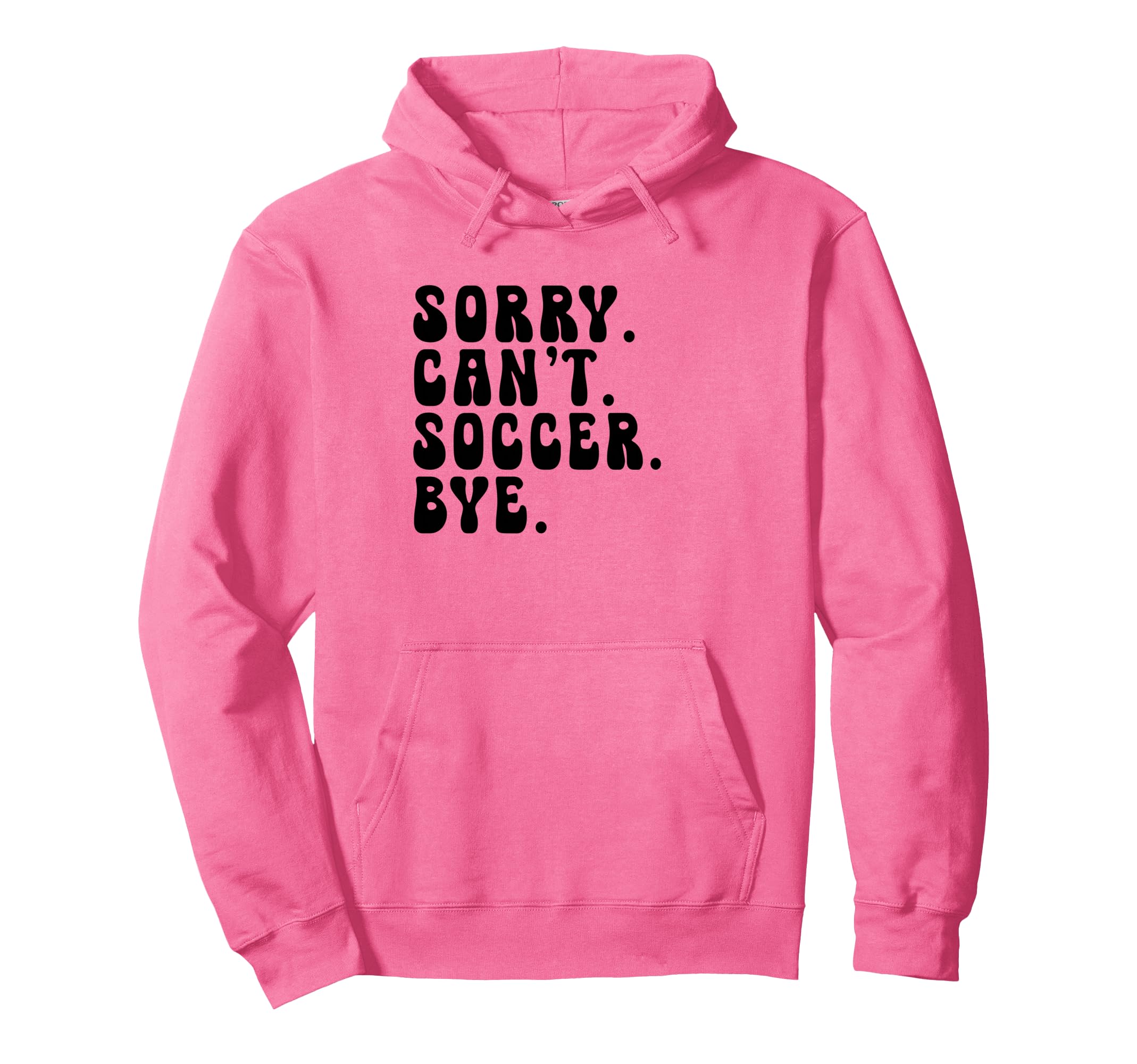 Sorry Cant Soccer Bye Humorous Soccer Hoodie - Novelty Apparel Unisex
