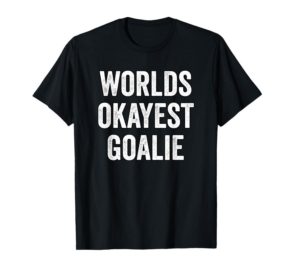 Worlds Okayest Goalie Soccer Hockey T-Shirt - Novelty Apparel Unisex