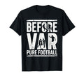 Before Var Pure Football Soccer Fan T-Shirt - Unique Graphic for Adults