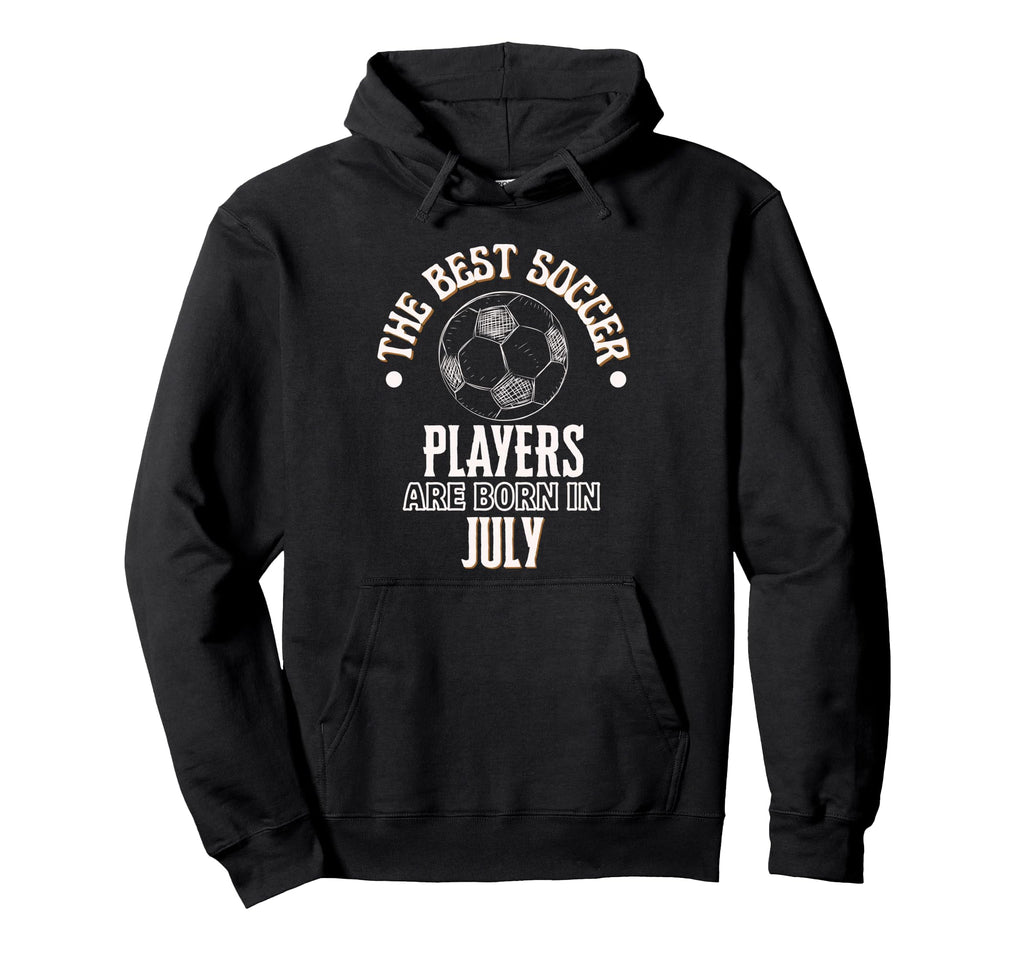 Best Soccer Players Are Born July Hoodie - Streetwear Style Men Women