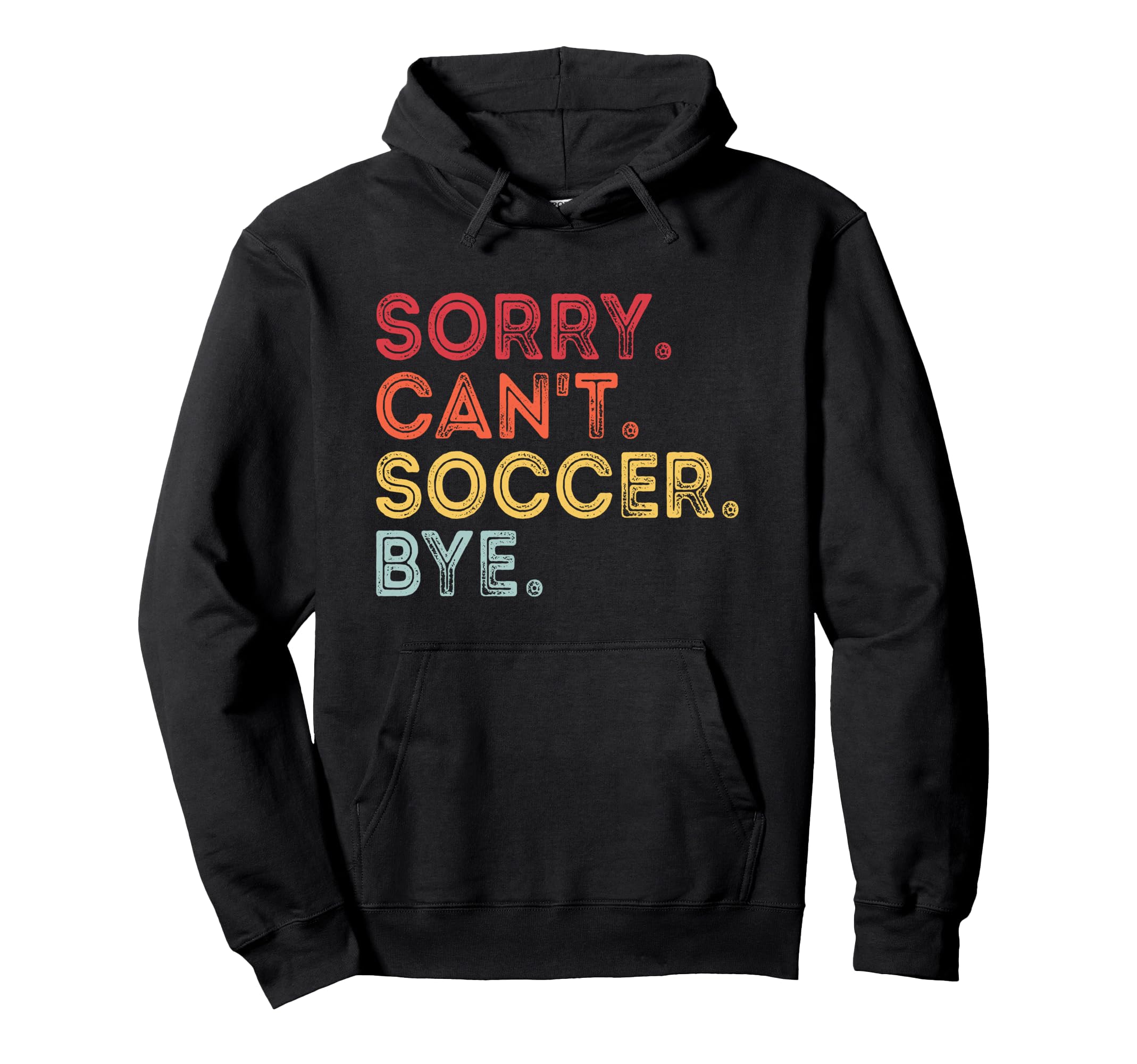 Sorry Cant Soccer Bye Funny Soccer Hoodie - Casual Everyday Wear Unisex