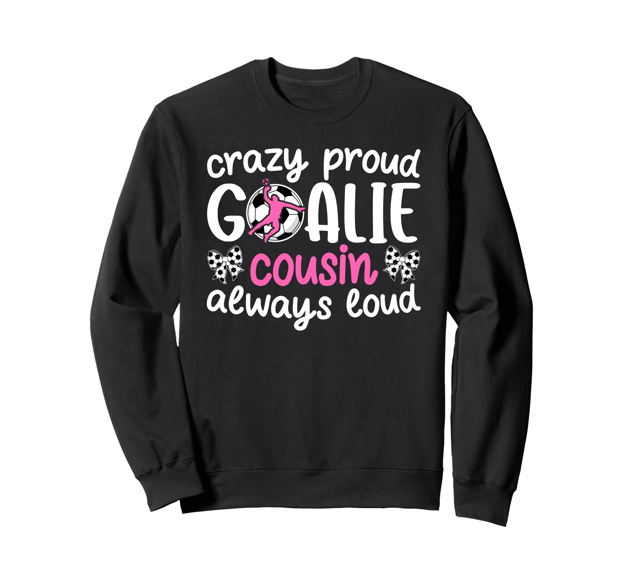 Crazy Proud Soccer Goalie Cousin Sweatshirt - Custom Art Print Unisex