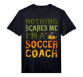 Mens Nothing Scares Me Im Soccer Coach T-Shirt - Fun Novelty Design Unisex