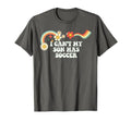 Groovy Funny I Cant My Son Has Soccer T-Shirt - Novelty Apparel Men Women