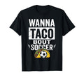 Wanna Taco Bout Soccer Funny Taco T-Shirt - Fun Novelty Design Unisex