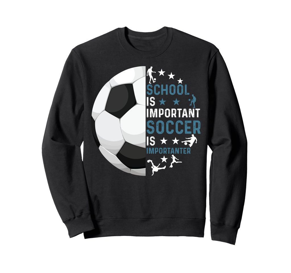 School Is Important Soccer Is Sweatshirt - Fun Novelty Design Men Women