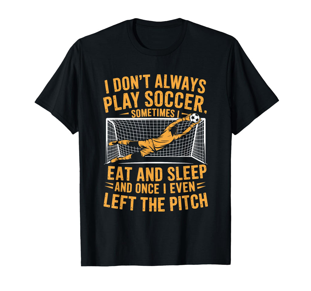 Goal Keeper I Dont Always Play Soccer T-Shirt - Graphic Print for Adults