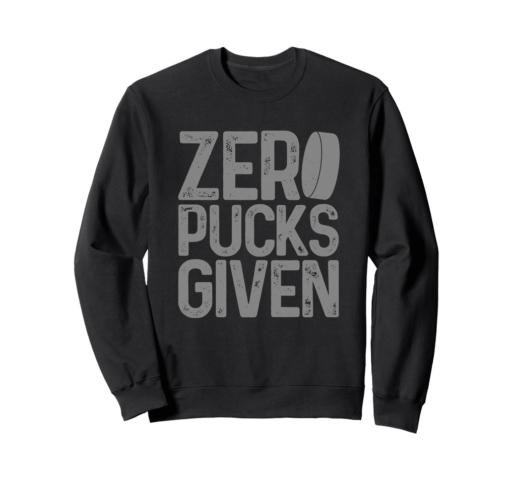 Hockey Zero Pucks Given Funny Sweatshirt - Novelty Apparel Men Women