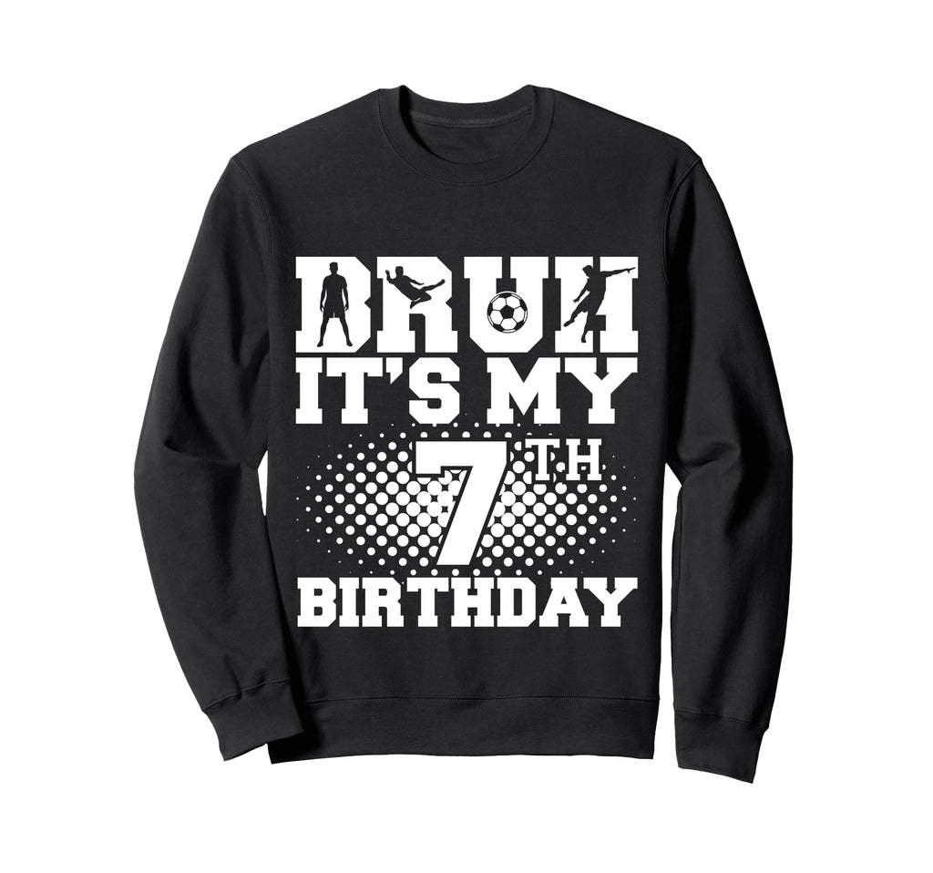 Bruh Its My 7Th Birthday Soccer 7 Sweatshirt - Custom Art Print Men Women