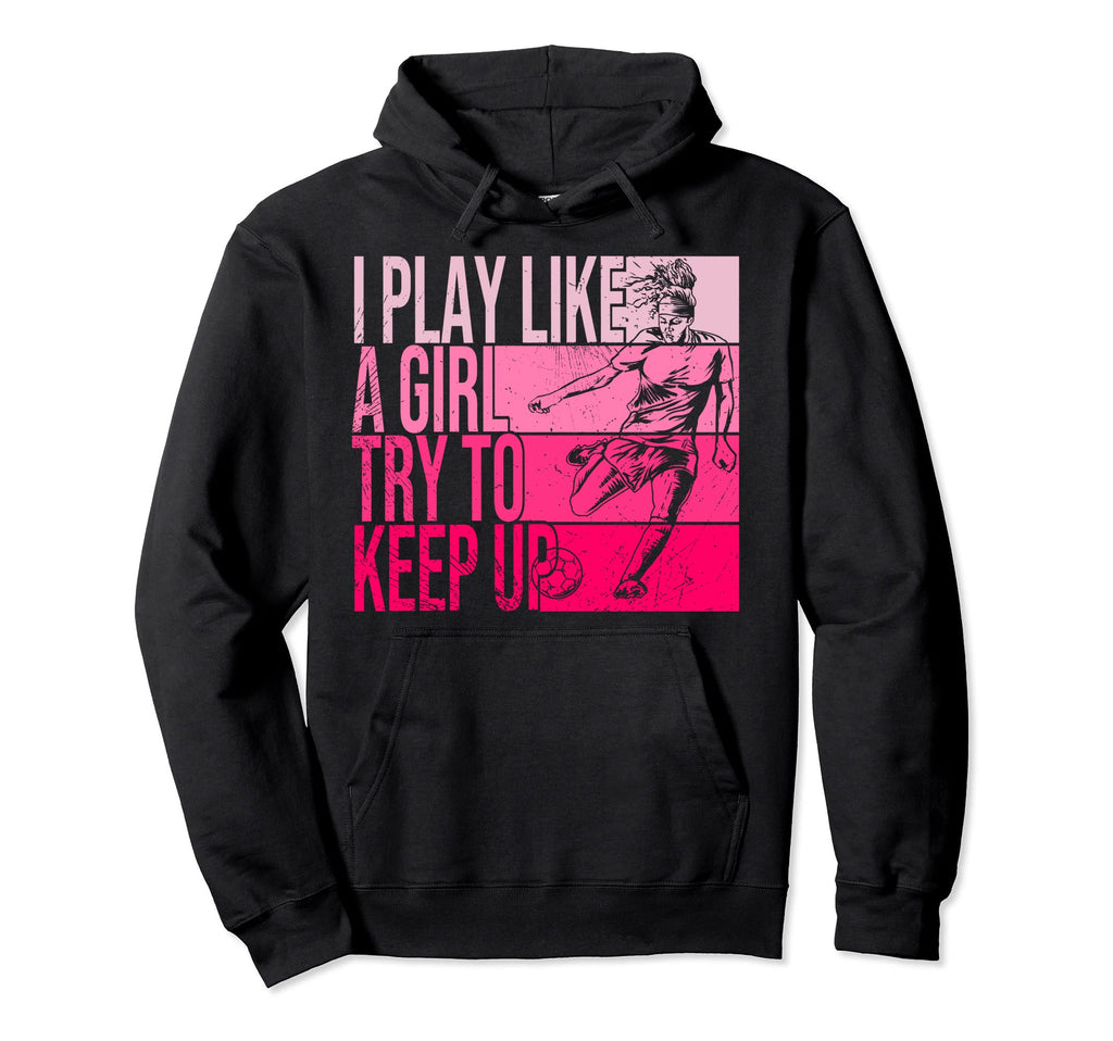 I Play Like Try To Keep Up Funny Soccer Hoodie - Trendy Graphic for Adults