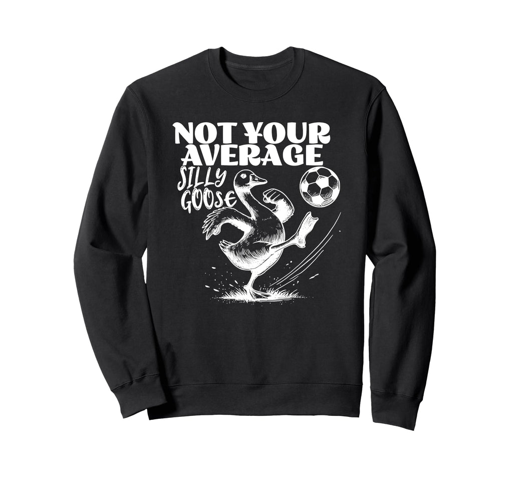 Not Your Average Silly Goose Funny Sweatshirt - Graphic Print Men Women