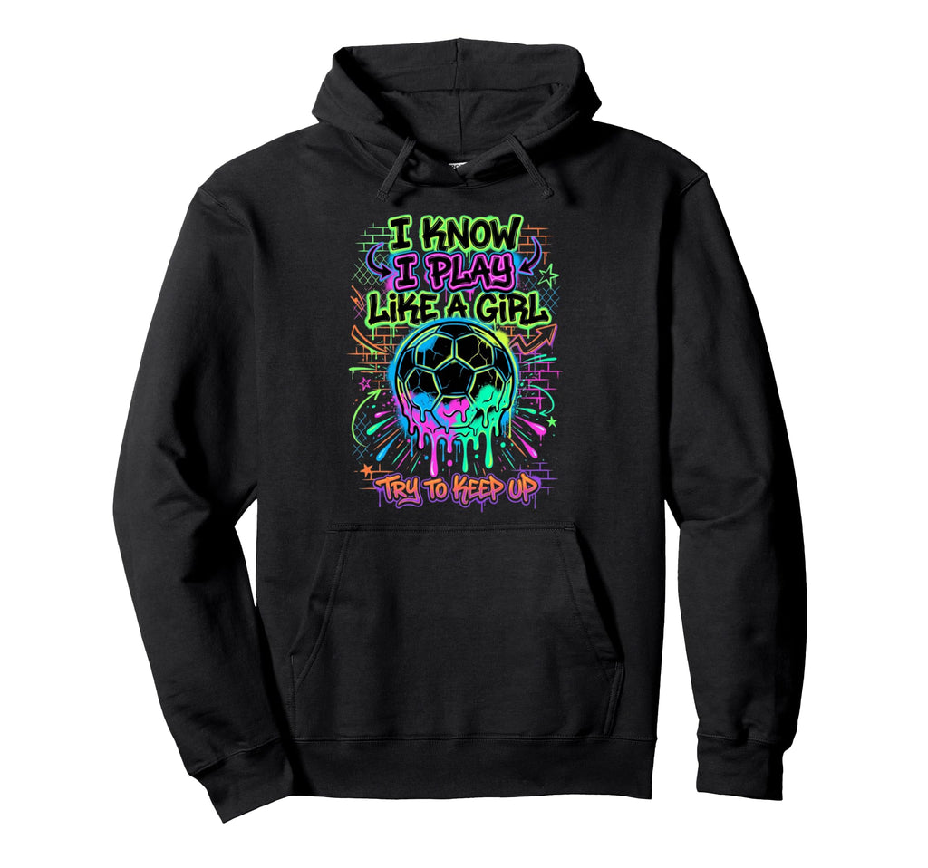 I Know I Play Like Try To Keep Up Soccer Hoodie - Unique Graphic Unisex