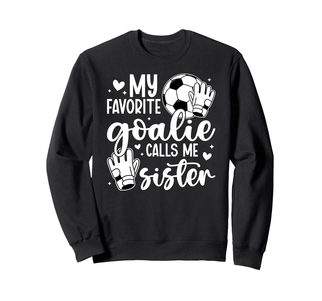 Proud Soccer Goalie Sister Soccer Sweatshirt - Casual Everyday Wear Unisex
