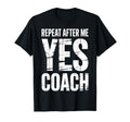 Repeat After Me Yes Coach Funny Sports T-Shirt - Trendy Graphic Unisex