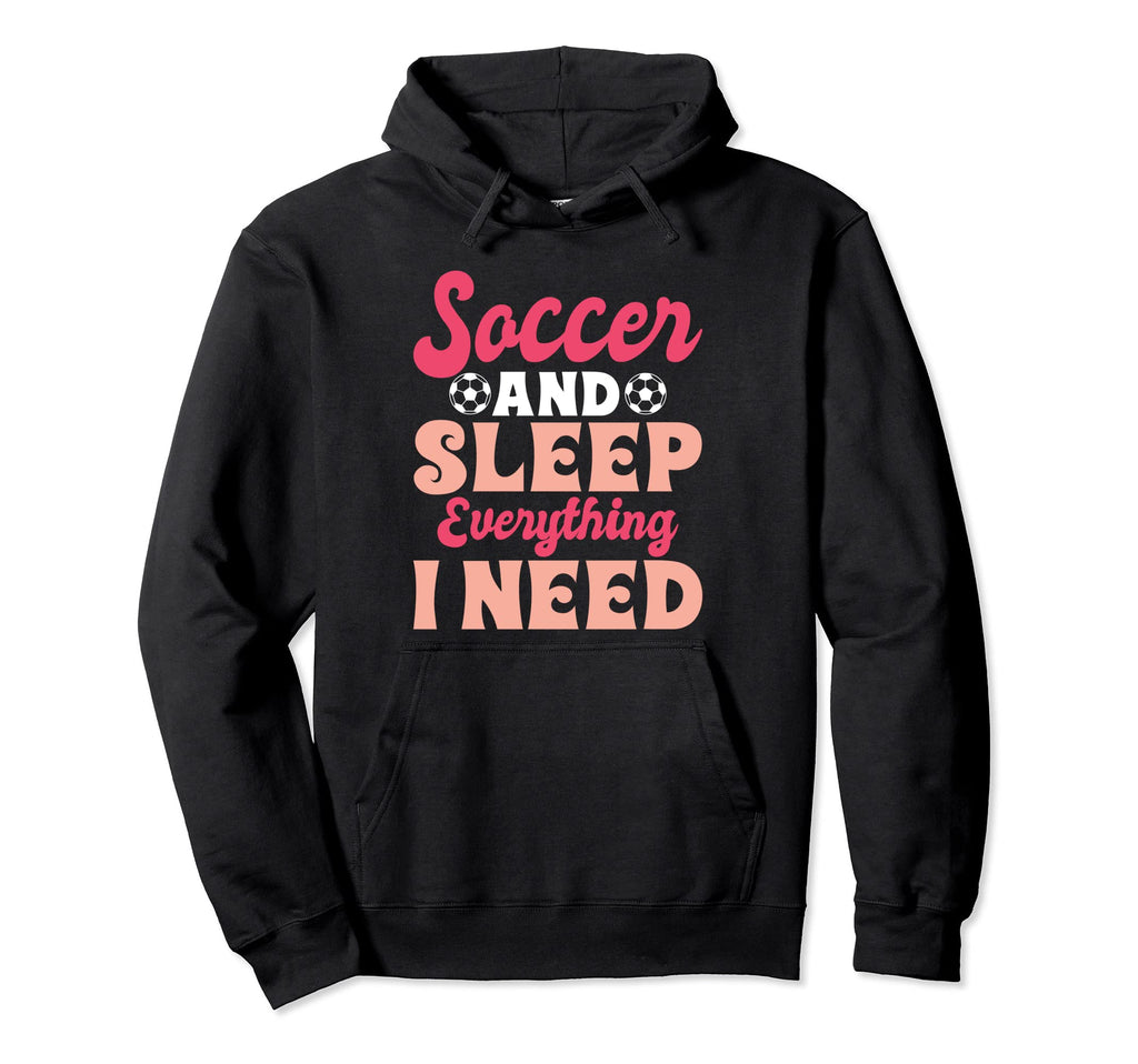 Soccer And Sleep Everything I Need Hoodie - Unique Graphic for Adults