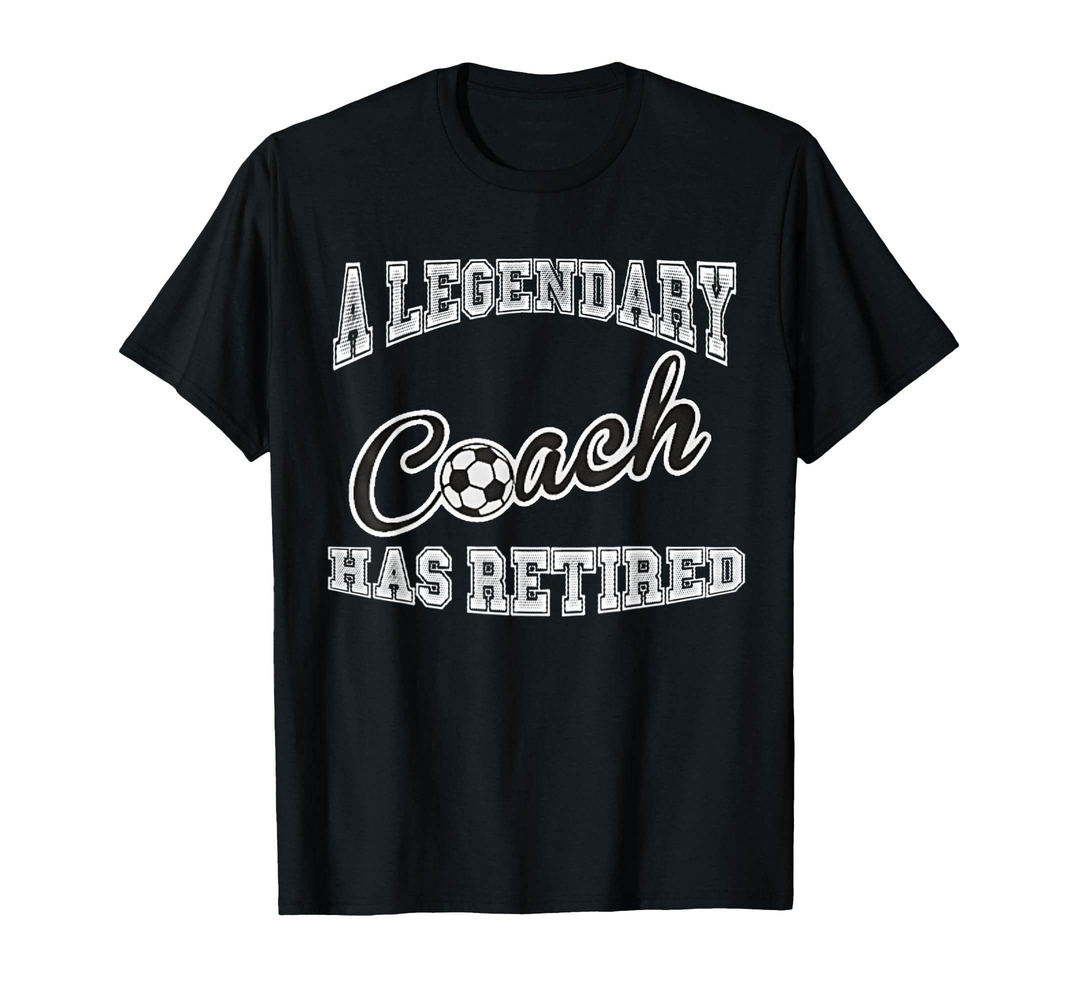 Legendary Soccer Coach Has Retired T-Shirt - Novelty Apparel Men Women