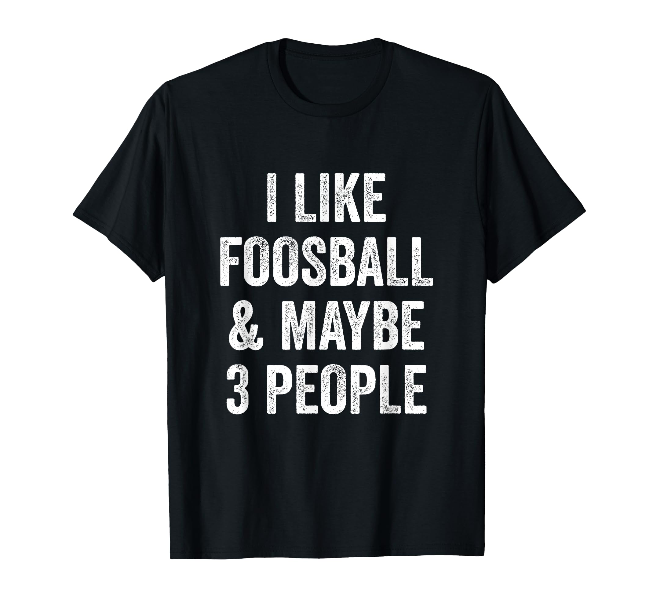 I Like Foosball And Maybe 3 People T-Shirt - Fun Novelty Design for Adults
