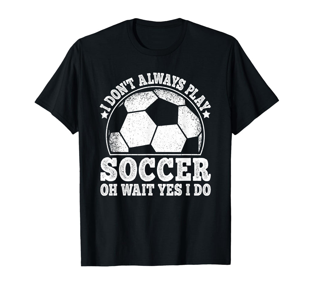 I Dont Always Play Soccer Funny Soccer T-Shirt - Graphic Print for Adults