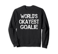 Worlds Okayest Goalie Funny Sweatshirt - Casual Everyday Wear for Adults