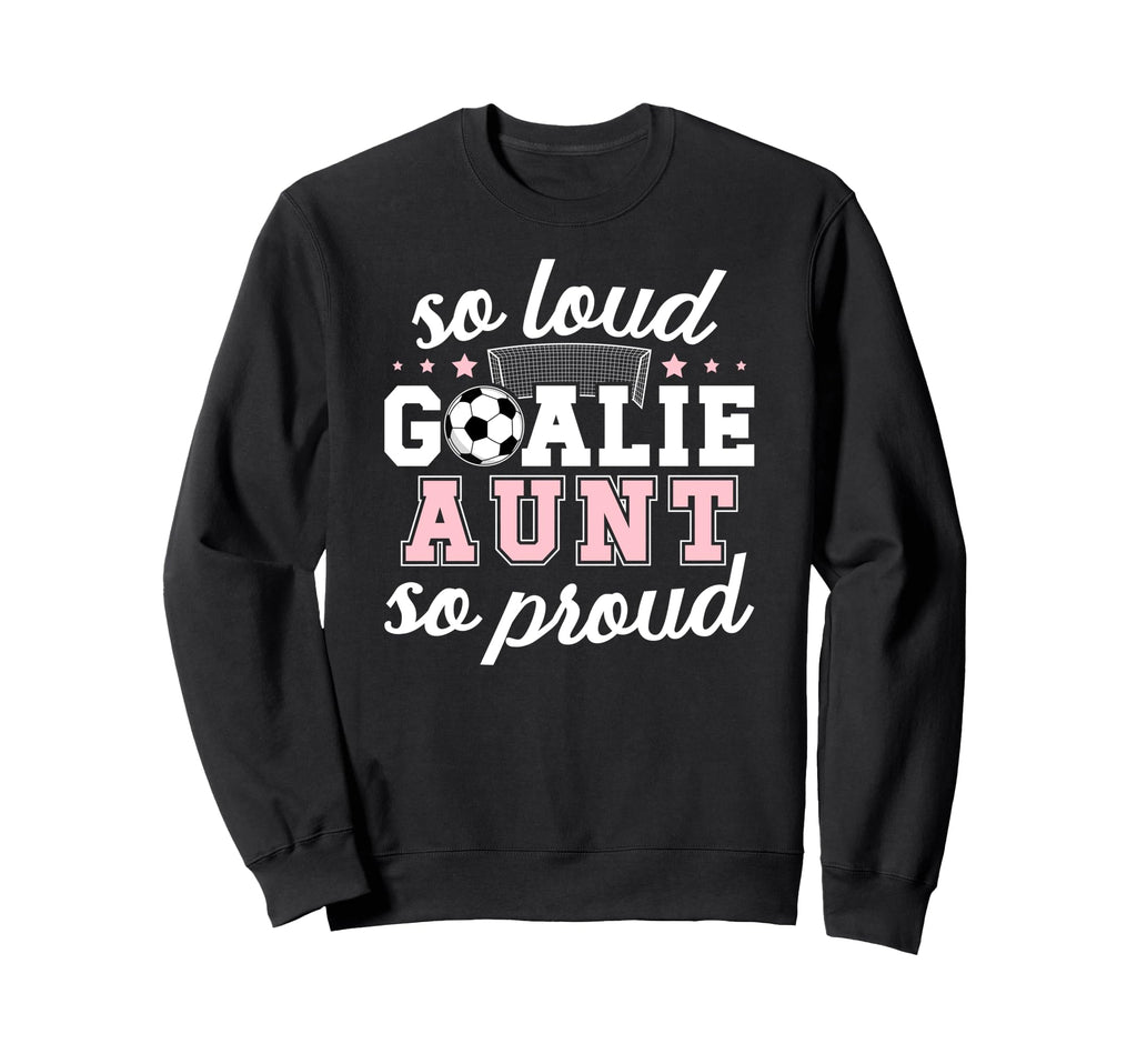 Soccer Goalie Aunt So Loud Soccer Sweatshirt - Unique Graphic Men Women