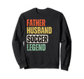 Father Husband Soccer Legend Funny Sweatshirt - Graphic Print Unisex