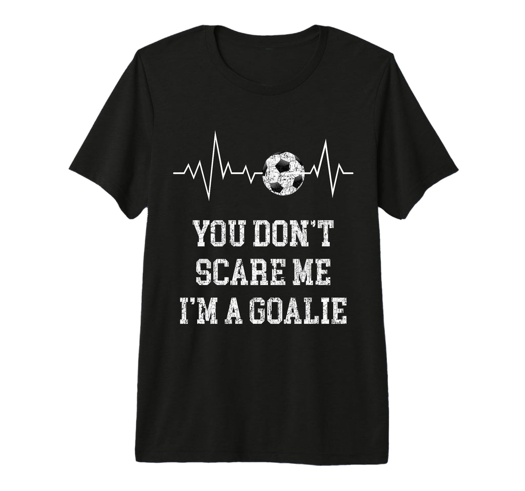 You Dont Scare Me Im Goalie Soccer T-Shirt - Casual Everyday Wear Unisex