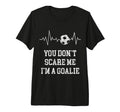 You Dont Scare Me Im Goalie Soccer T-Shirt - Casual Everyday Wear Unisex