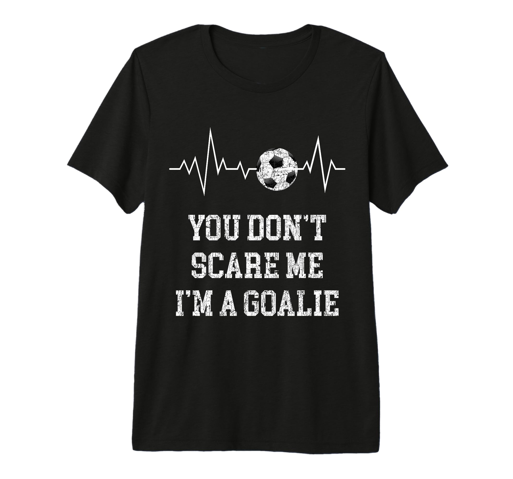You Dont Scare Me Im Goalie Soccer T-Shirt - Casual Everyday Wear Unisex