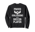 Proud Girlfriend Soccer Player Sweatshirt - Streetwear Style Men Women