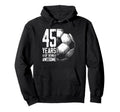 45Th Birthday Soccer Player Hoodie - Casual Everyday Wear Men Women