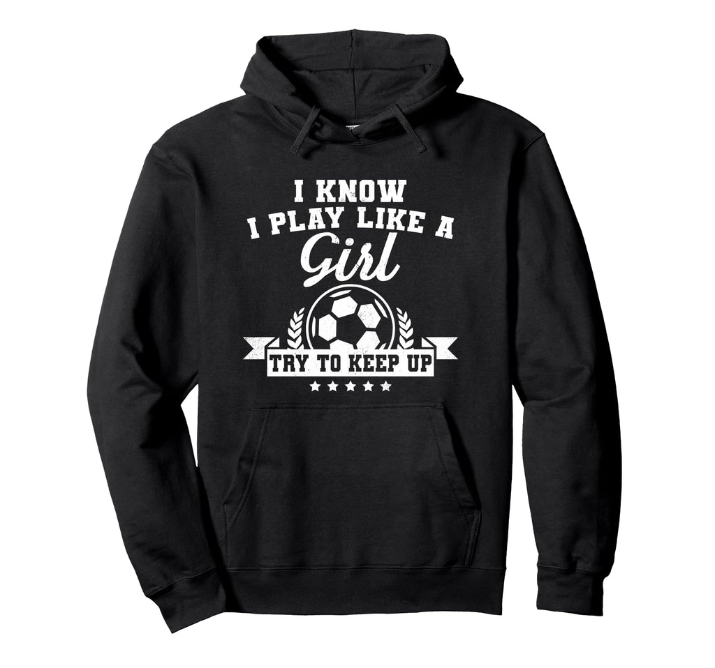 I Play Like Try To Keep Up Soccer Hoodie - Aesthetic Graphic Men Women