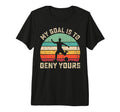 My Goal Is To Deny Yours Tri Blend T-Shirt - Minimalist Print for Adults