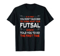Try Doing What Your Futsal Coach Told You T-Shirt - Graphic Print Unisex
