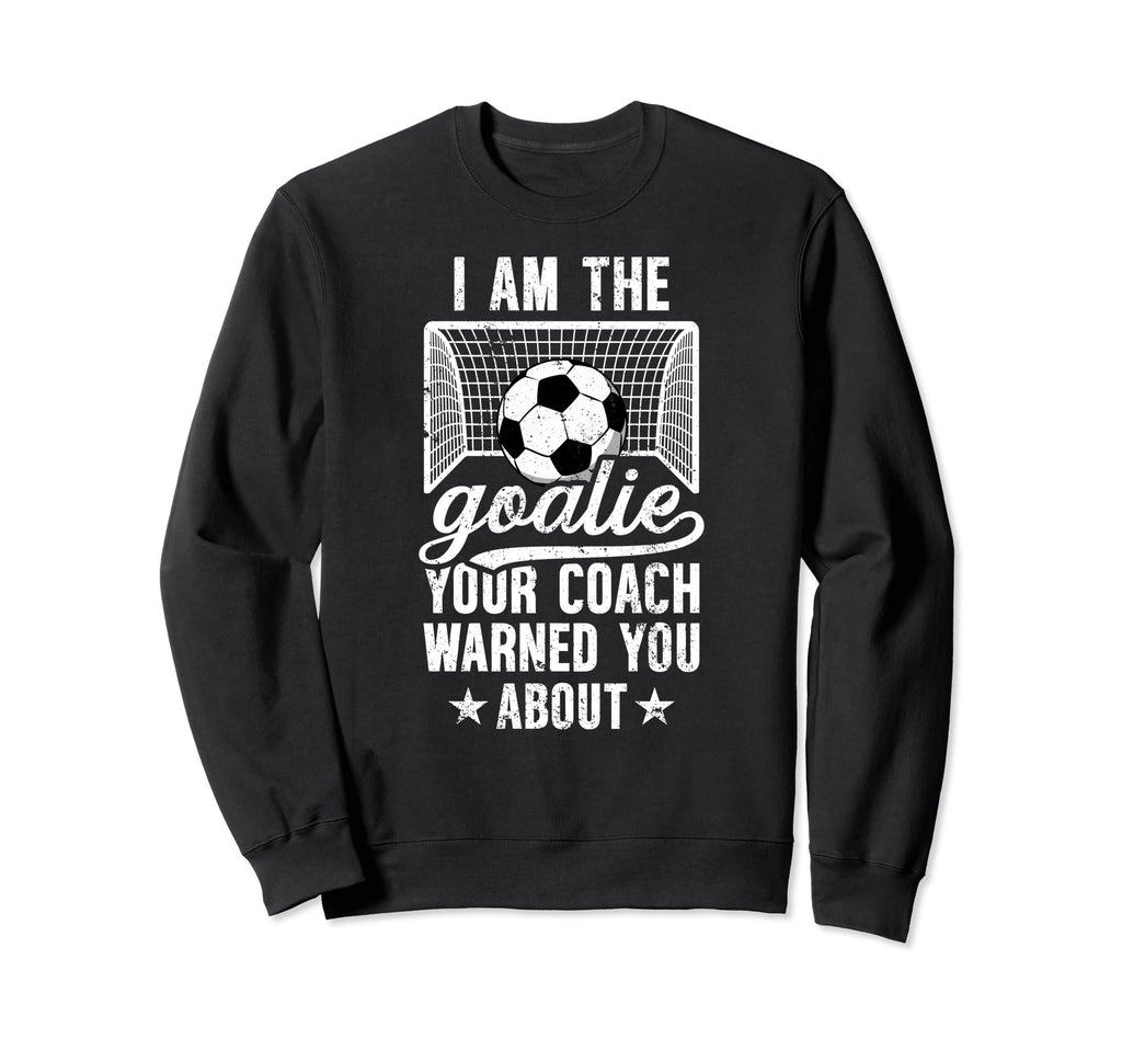 I Am Soccer Goalie Soccer Sweatshirt - Casual Everyday Wear Men Women