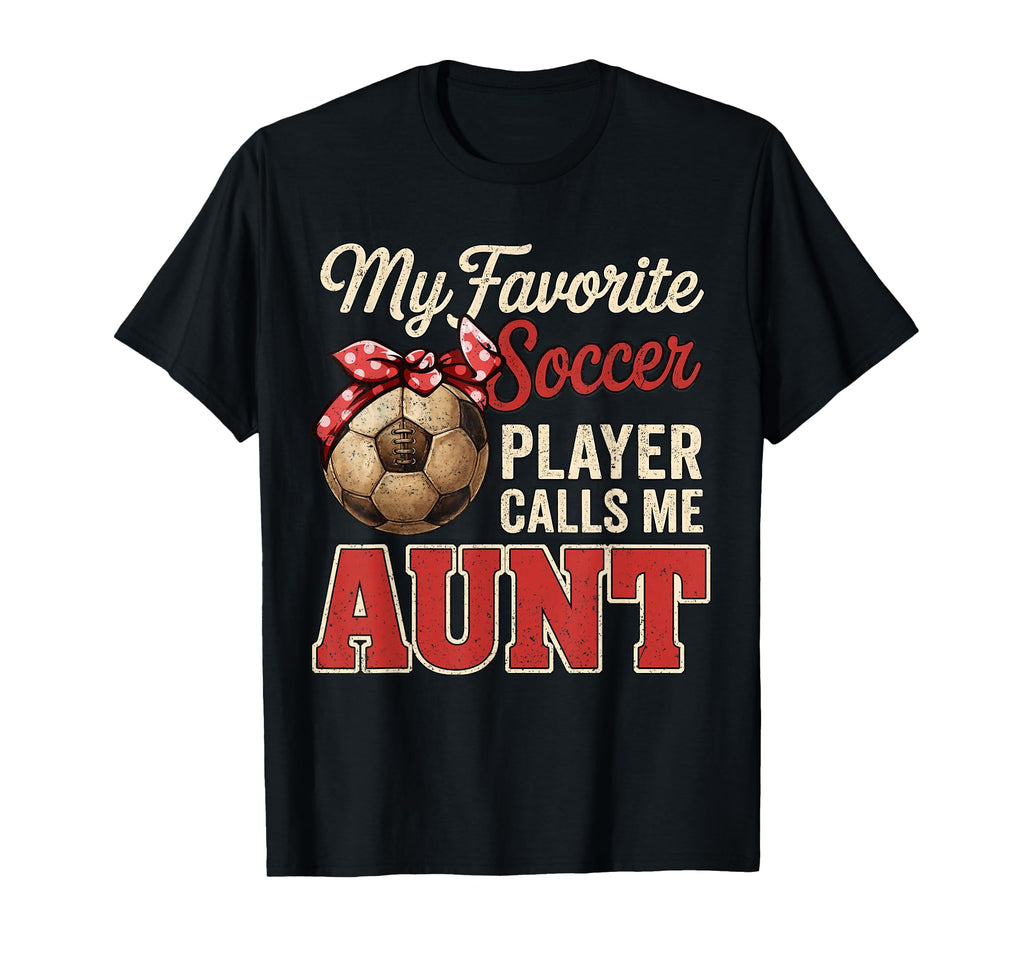 My Favorite Soccer Player Calls Me Aunt T-Shirt - Novelty Apparel Unisex