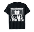 Funny Soccer Proud Goalie Some Dream T-Shirt - Fun Novelty Design Unisex