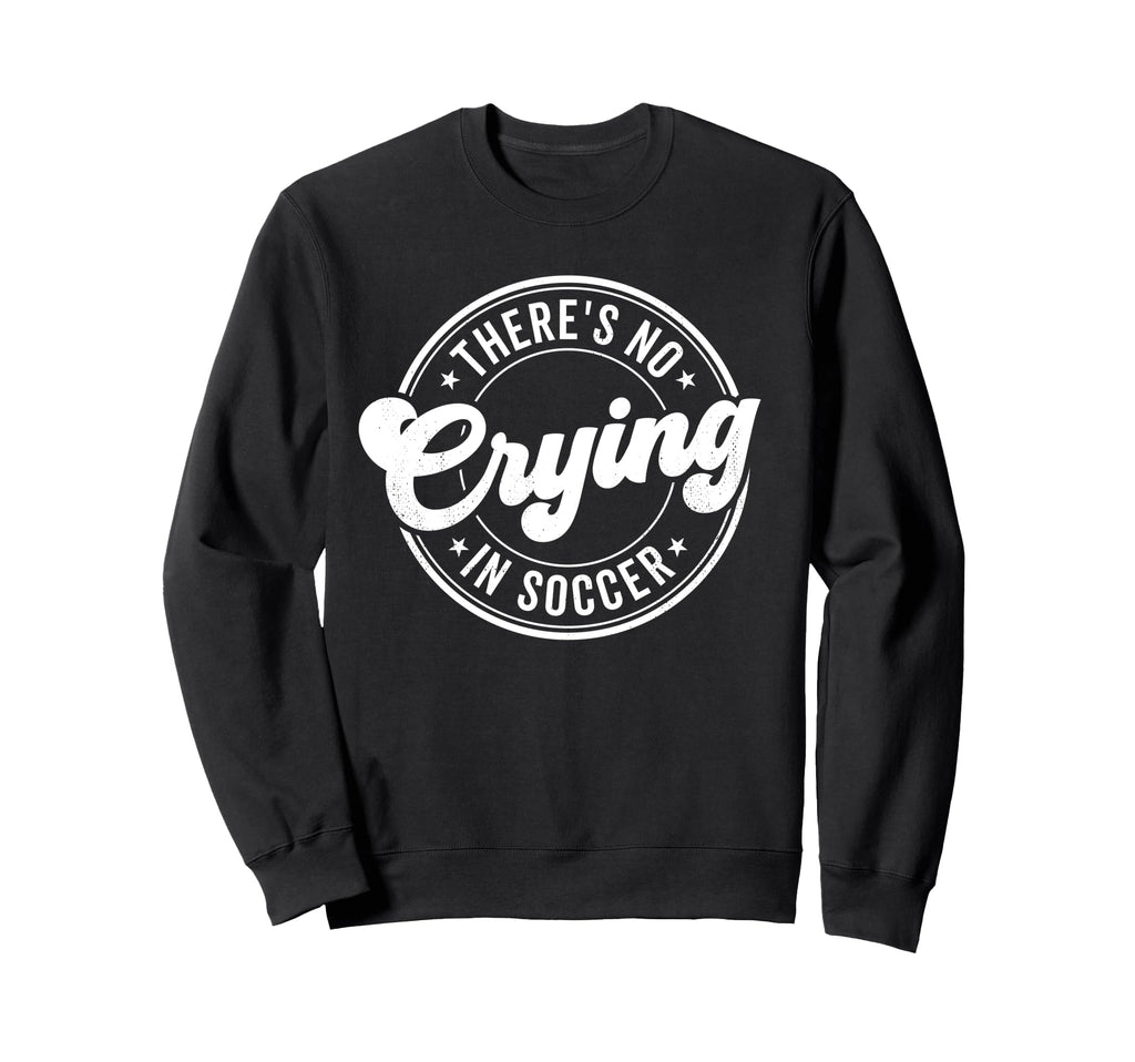 There Is No Crying Soccer Funny Sweatshirt - Trendy Graphic Men Women
