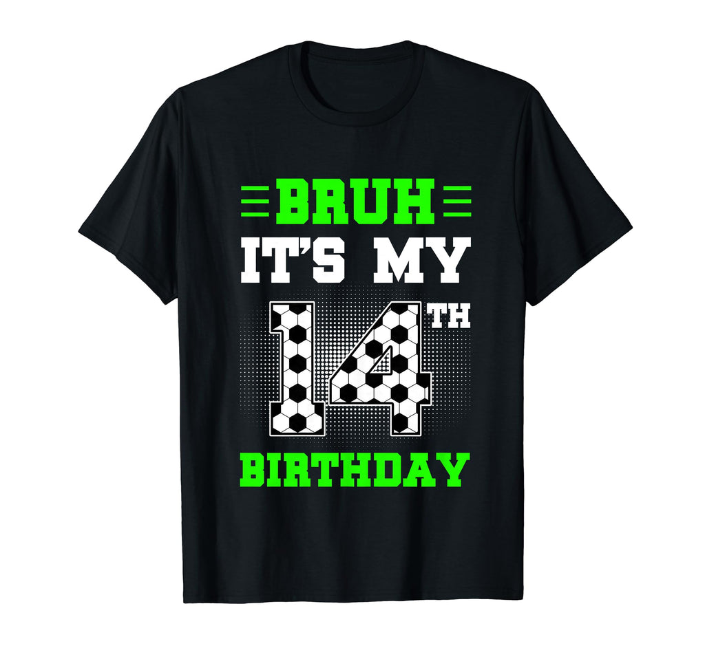 Bruh Its My 14Th Birthday Soccer 14 T-Shirt - Novelty Apparel Men Women