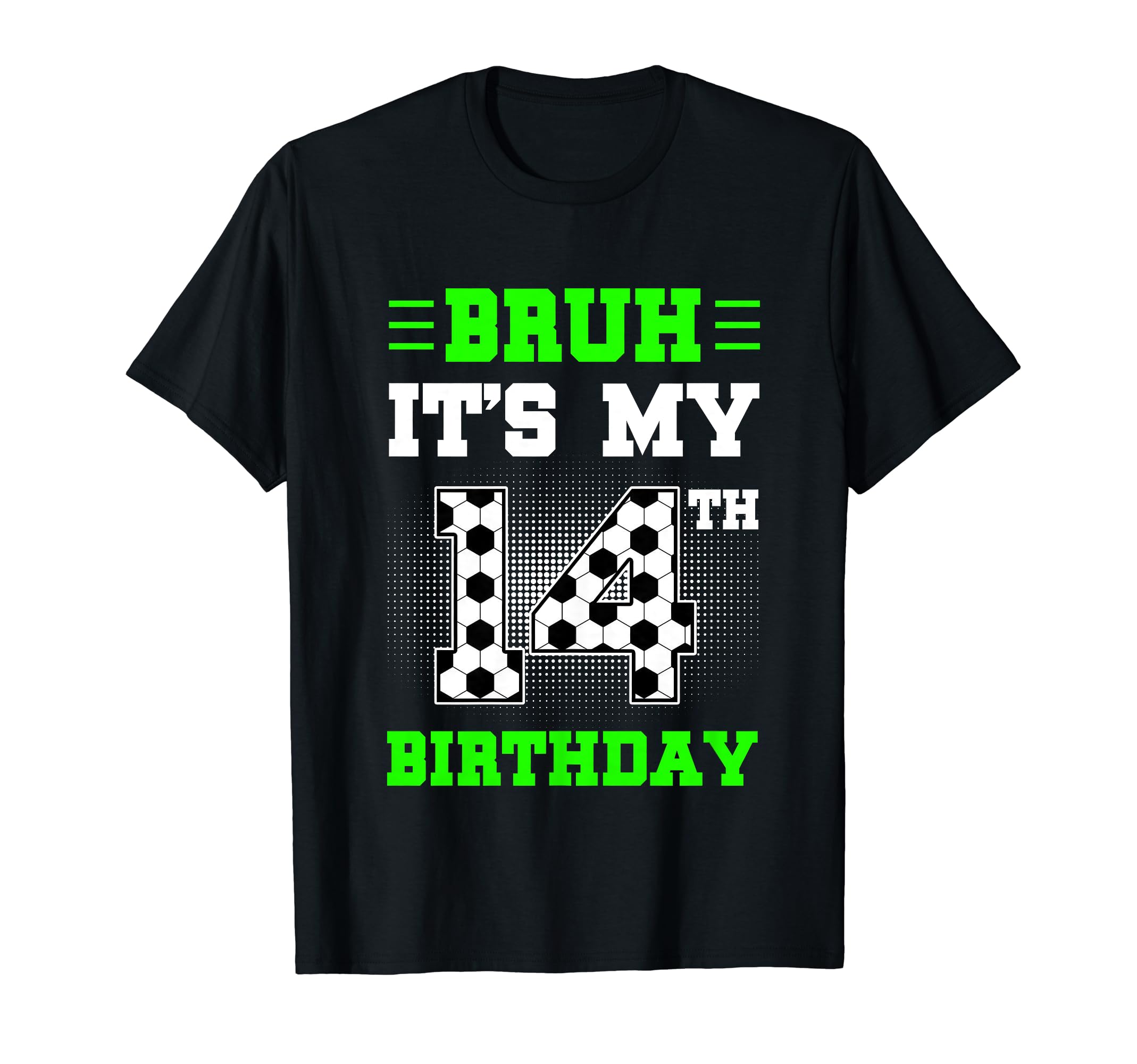Bruh Its My 14Th Birthday Soccer 14 T-Shirt - Novelty Apparel Men Women