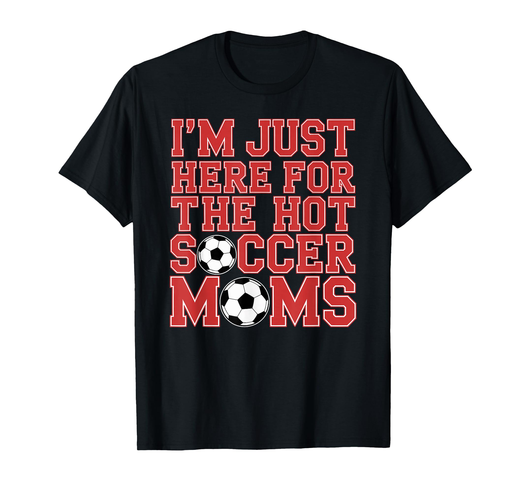 Im Just Here Hot Soccer Moms Funny Mom T-Shirt - Graphic Print Unisex
