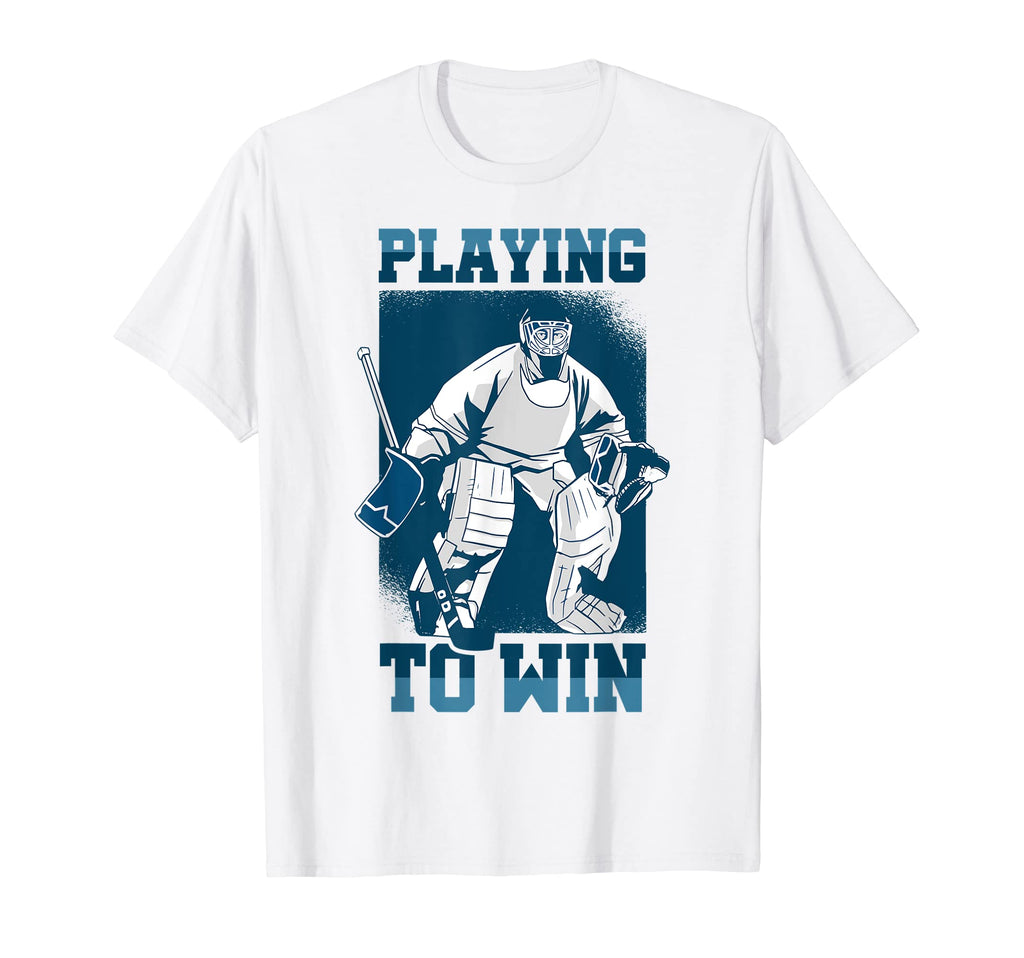 Playing To Win Hockey Goalie Sports T-Shirt - Novelty Apparel for Adults