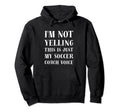 Im Not Yelling This Is Just My Soccer Hoodie - Casual Everyday Wear Unisex