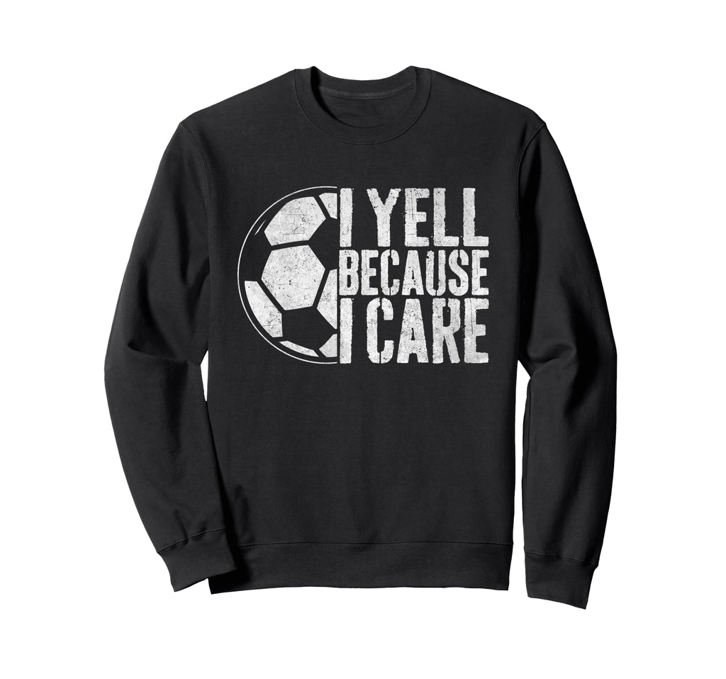 I Yell Because I Care Soccer Sweatshirt - Aesthetic Graphic for Adults