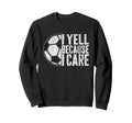 I Yell Because I Care Soccer Sweatshirt - Aesthetic Graphic for Adults