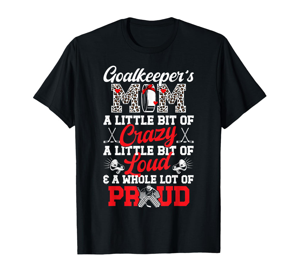 Hockey Goalkeeper Mom Crazy Loud Ice T-Shirt - Novelty Apparel for Adults