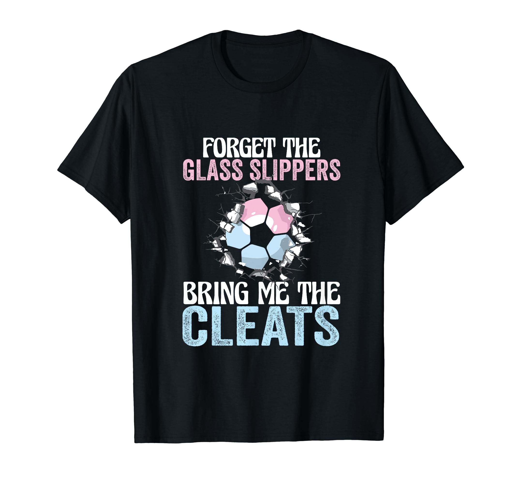 Forget Glass Slippers Bring Me Cleats T-Shirt - Aesthetic Graphic Unisex