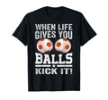 When Life Gives You Balls Kick It T-Shirt - Minimalist Print for Adults